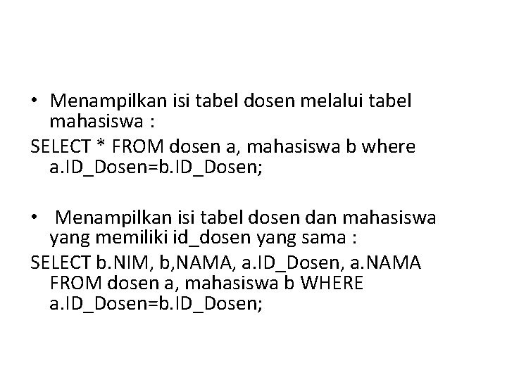 • Menampilkan isi tabel dosen melalui tabel mahasiswa : SELECT * FROM dosen • Menampilkan isi tabel dosen melalui tabel mahasiswa : SELECT * FROM dosen