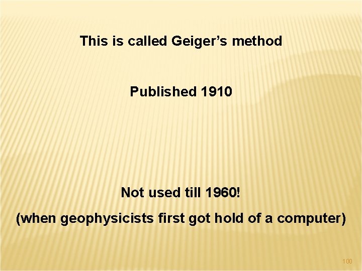 This is called Geiger’s method Published 1910 Not used till 1960! (when geophysicists first