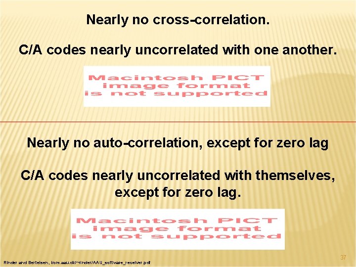 Nearly no cross-correlation. C/A codes nearly uncorrelated with one another. Nearly no auto-correlation, except