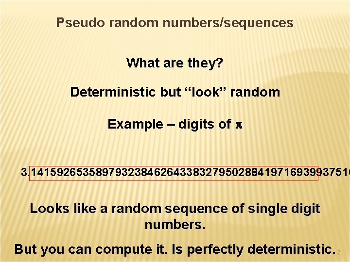 Pseudo random numbers/sequences What are they? Deterministic but “look” random Example – digits of