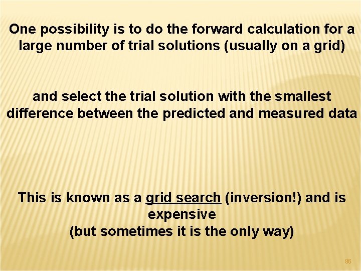 One possibility is to do the forward calculation for a large number of trial