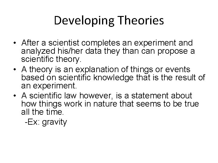 Developing Theories • After a scientist completes an experiment and analyzed his/her data they