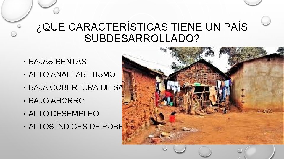 ¿QUÉ CARACTERÍSTICAS TIENE UN PAÍS SUBDESARROLLADO? • BAJAS RENTAS • ALTO ANALFABETISMO • BAJA