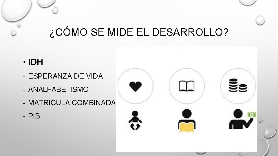 ¿CÓMO SE MIDE EL DESARROLLO? • IDH - ESPERANZA DE VIDA - ANALFABETISMO -