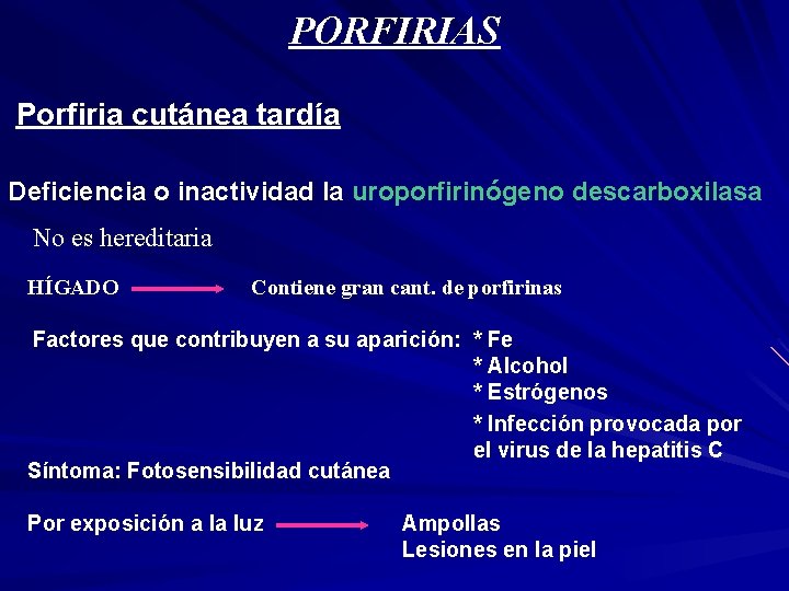 PORFIRIAS Porfiria cutánea tardía Deficiencia o inactividad la uroporfirinógeno descarboxilasa No es hereditaria HÍGADO