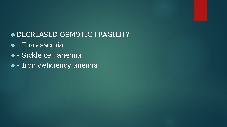  DECREASED OSMOTIC FRAGILITY - Thalassemia - Sickle cell anemia - Iron deficiency anemia