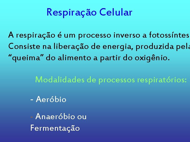 Respiração Celular A respiração é um processo inverso a fotossíntese Consiste na liberação de