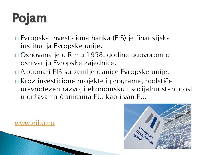 Pojam � Evropska investiciona banka (EIB) je finansijska institucija Evropske unije. � Osnovana je