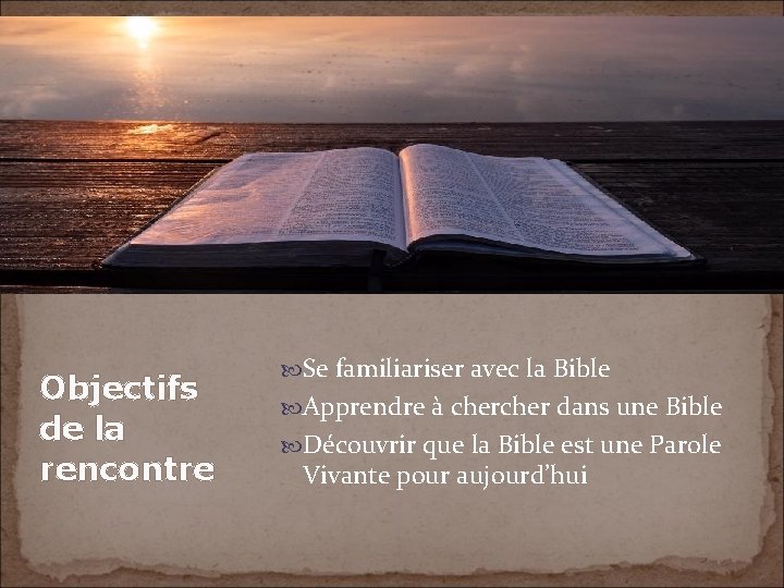 Objectifs de la rencontre Se familiariser avec la Bible Apprendre à cher dans une