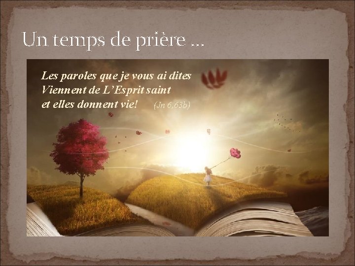 Un temps de prière … Les paroles que je vous ai dites Viennent de