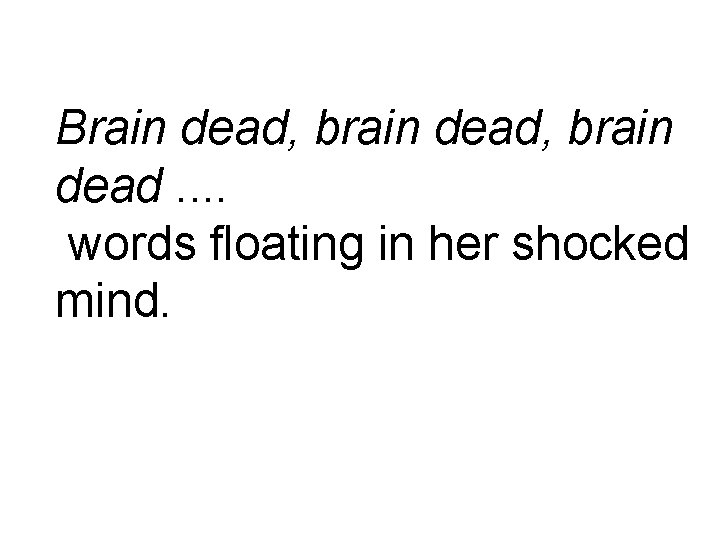 Brain dead, brain dead. . words floating in her shocked mind. 