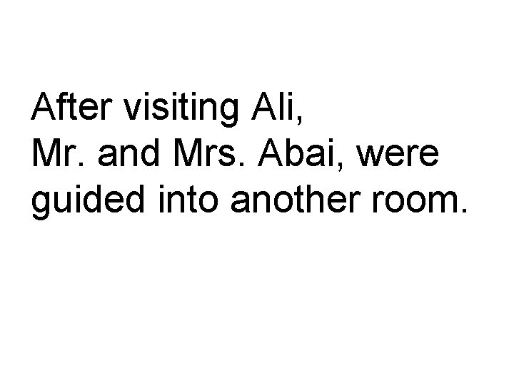 After visiting Ali, Mr. and Mrs. Abai, were guided into another room. 