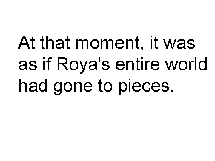 At that moment, it was as if Roya's entire world had gone to pieces.