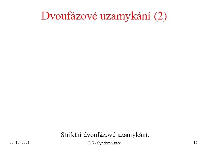 Dvoufázové uzamykání (2) Striktní dvoufázové uzamykání. 30. 10. 2021 DS - Synchronizace 12 