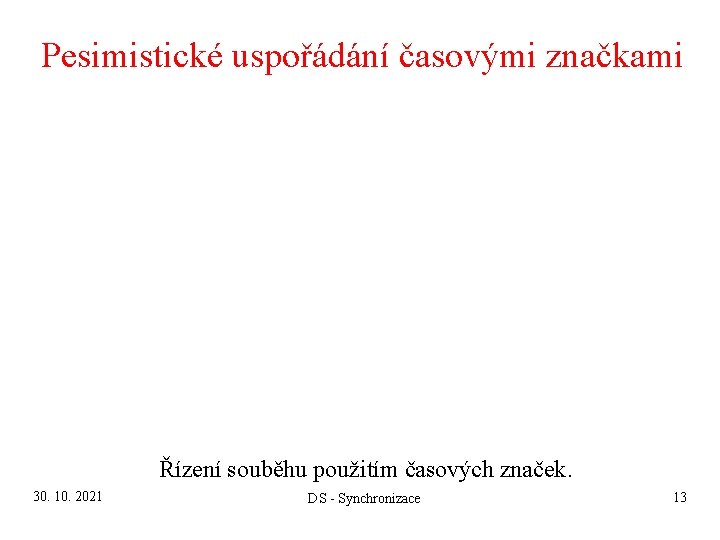 Pesimistické uspořádání časovými značkami Řízení souběhu použitím časových značek. 30. 10. 2021 DS -