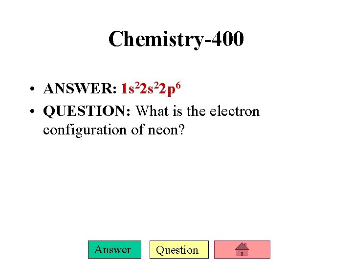 Chemistry-400 • ANSWER: 1 s 22 p 6 • QUESTION: What is the electron