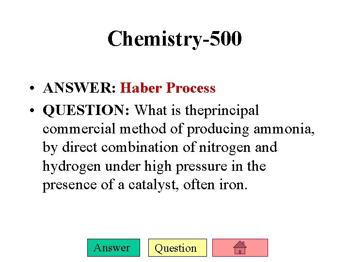 Chemistry-500 • ANSWER: Haber Process • QUESTION: What is theprincipal commercial method of producing