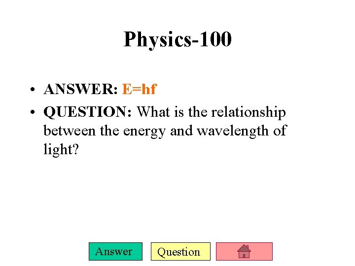 Physics-100 • ANSWER: E=hf • QUESTION: What is the relationship between the energy and