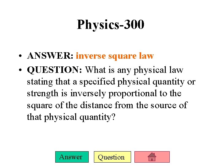 Physics-300 • ANSWER: inverse square law • QUESTION: What is any physical law stating