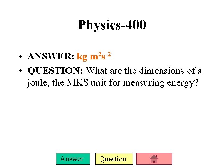 Physics-400 • ANSWER: kg m 2 s-2 • QUESTION: What are the dimensions of