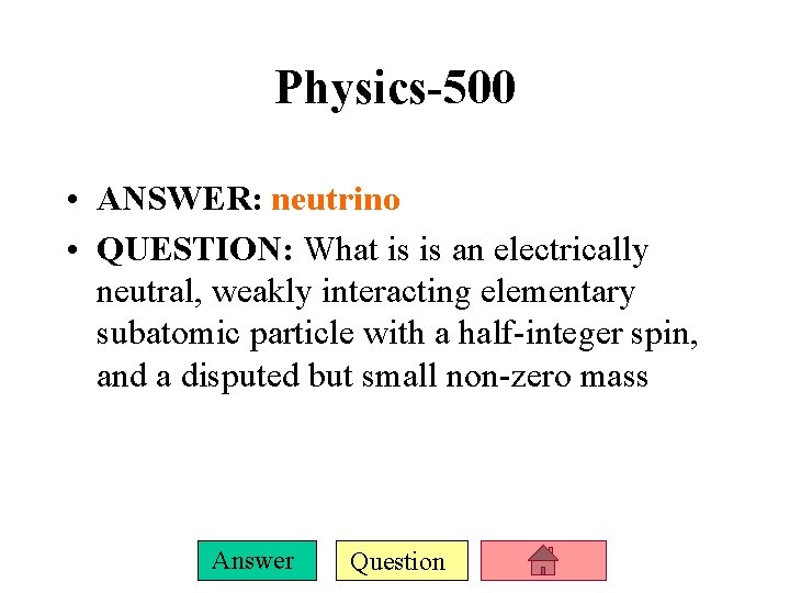 Physics-500 • ANSWER: neutrino • QUESTION: What is is an electrically neutral, weakly interacting