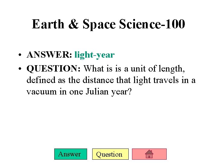 Earth & Space Science-100 • ANSWER: light-year • QUESTION: What is is a unit