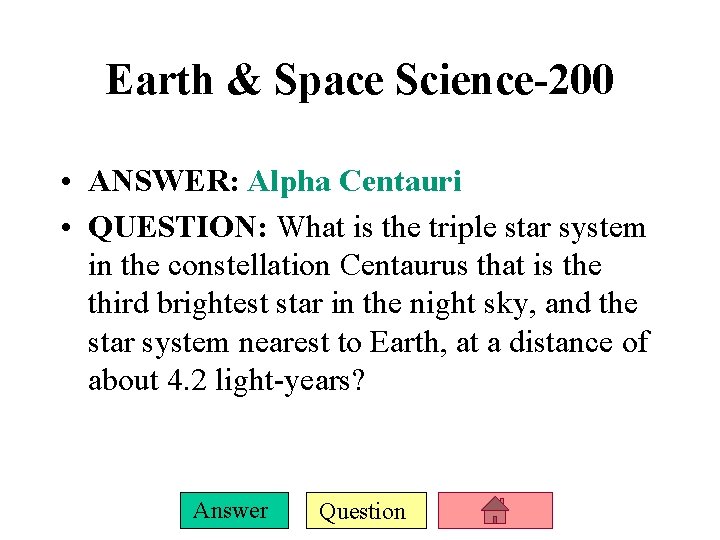 Earth & Space Science-200 • ANSWER: Alpha Centauri • QUESTION: What is the triple