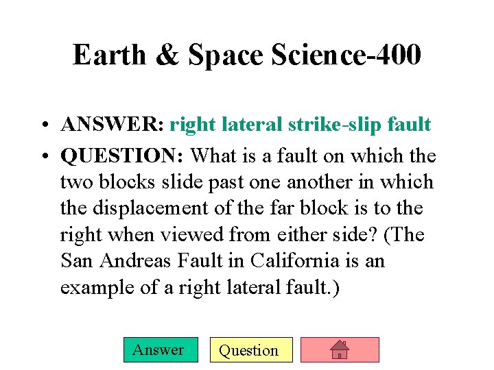 Earth & Space Science-400 • ANSWER: right lateral strike-slip fault • QUESTION: What is