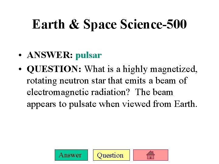 Earth & Space Science-500 • ANSWER: pulsar • QUESTION: What is a highly magnetized,