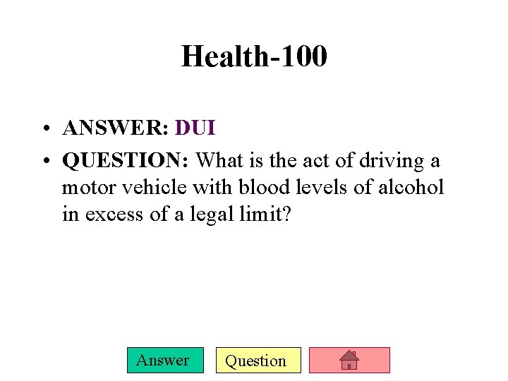 Health-100 • ANSWER: DUI • QUESTION: What is the act of driving a motor