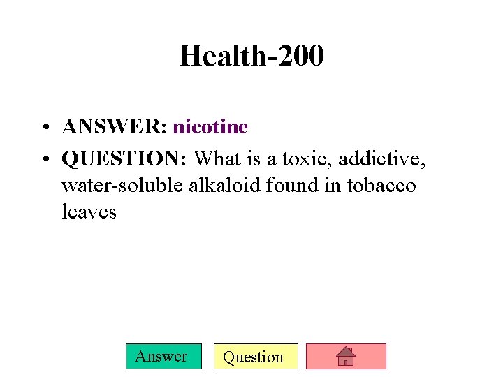 Health-200 • ANSWER: nicotine • QUESTION: What is a toxic, addictive, water-soluble alkaloid found