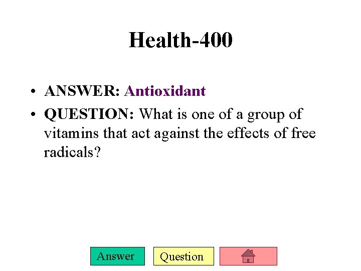 Health-400 • ANSWER: Antioxidant • QUESTION: What is one of a group of vitamins