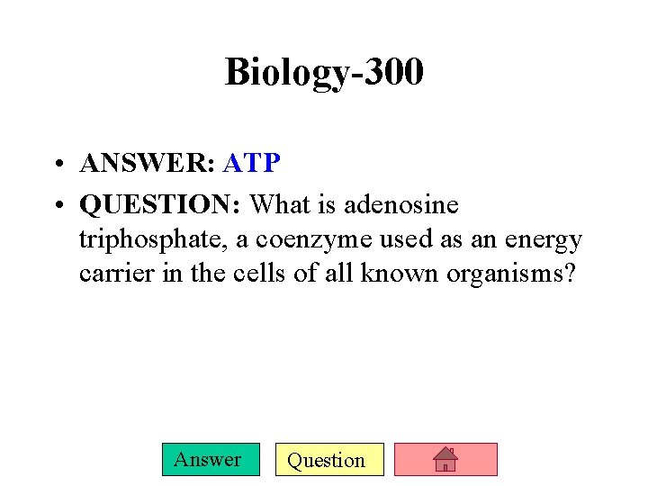 Biology-300 • ANSWER: ATP • QUESTION: What is adenosine triphosphate, a coenzyme used as