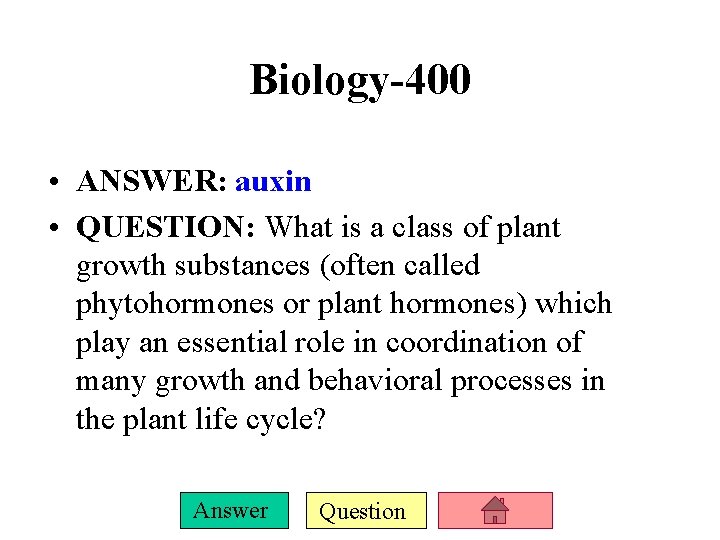 Biology-400 • ANSWER: auxin • QUESTION: What is a class of plant growth substances