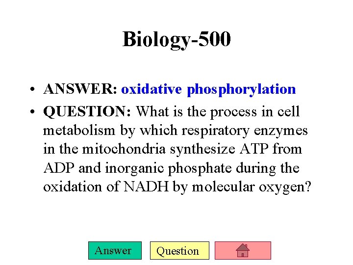 Biology-500 • ANSWER: oxidative phosphorylation • QUESTION: What is the process in cell metabolism