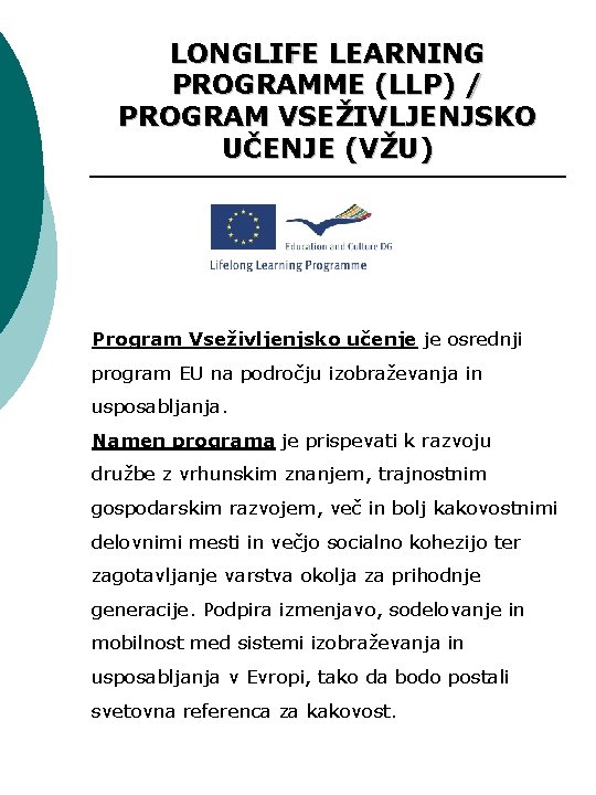 LONGLIFE LEARNING PROGRAMME (LLP) / PROGRAM VSEŽIVLJENJSKO UČENJE (VŽU) Program Vseživljenjsko učenje je osrednji