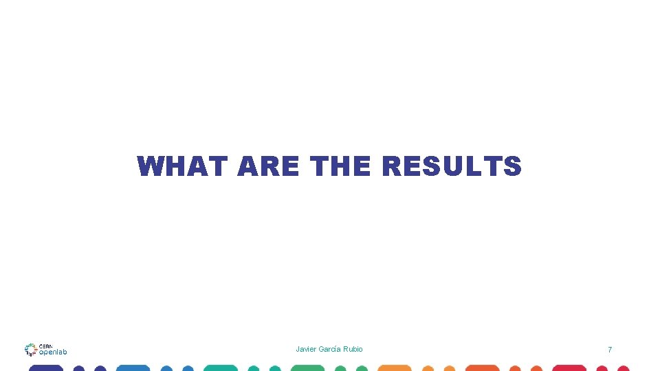WHAT ARE THE RESULTS Javier García Rubio 7 