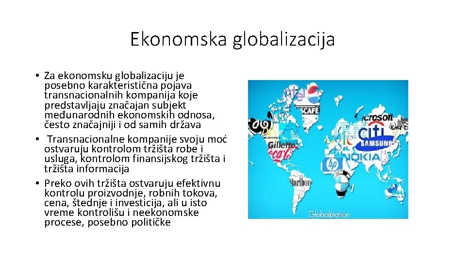 Ekonomska globalizacija • Za ekonomsku globalizaciju je posebno karakteristična pojava transnacionalnih kompanija koje predstavljaju