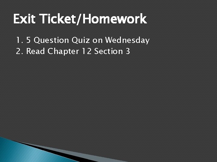 Exit Ticket/Homework 1. 5 Question Quiz on Wednesday 2. Read Chapter 12 Section 3