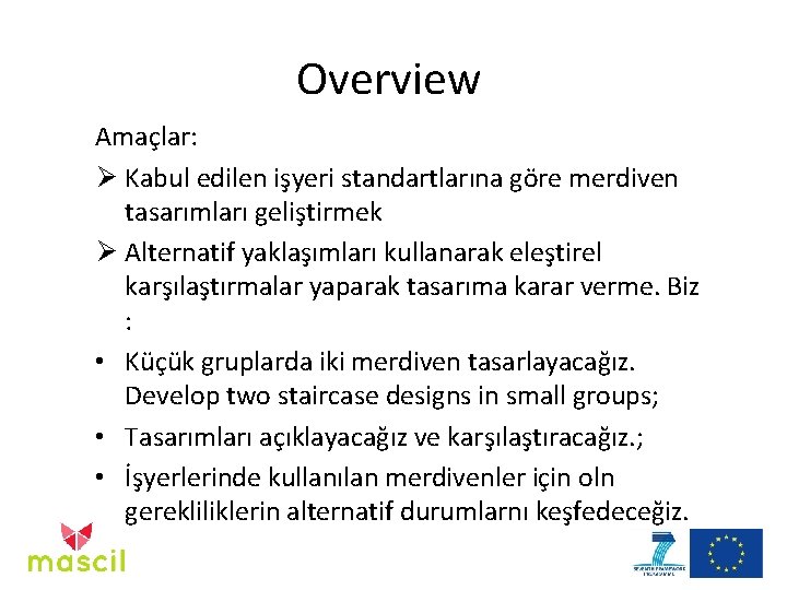 Overview Amaçlar: Ø Kabul edilen işyeri standartlarına göre merdiven tasarımları geliştirmek Ø Alternatif yaklaşımları