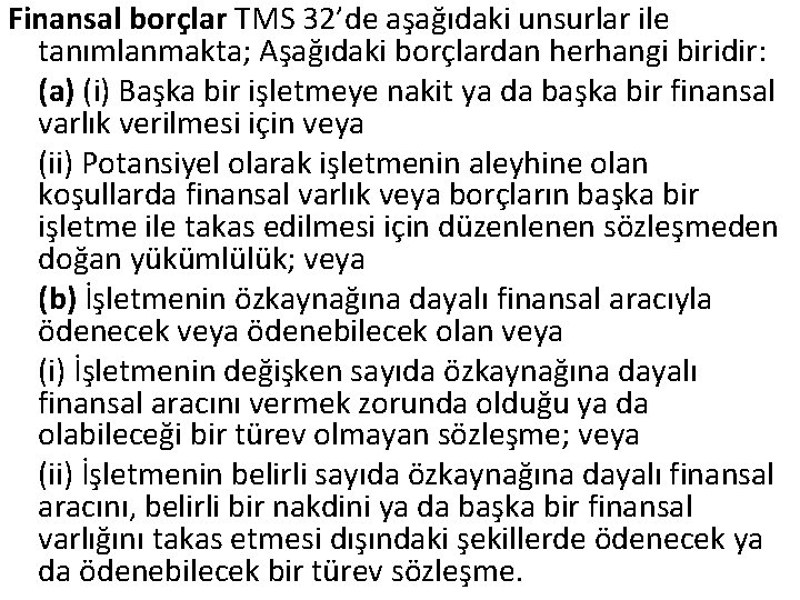 Finansal borçlar TMS 32’de aşağıdaki unsurlar ile tanımlanmakta; Aşağıdaki borçlardan herhangi biridir: (a) (i)