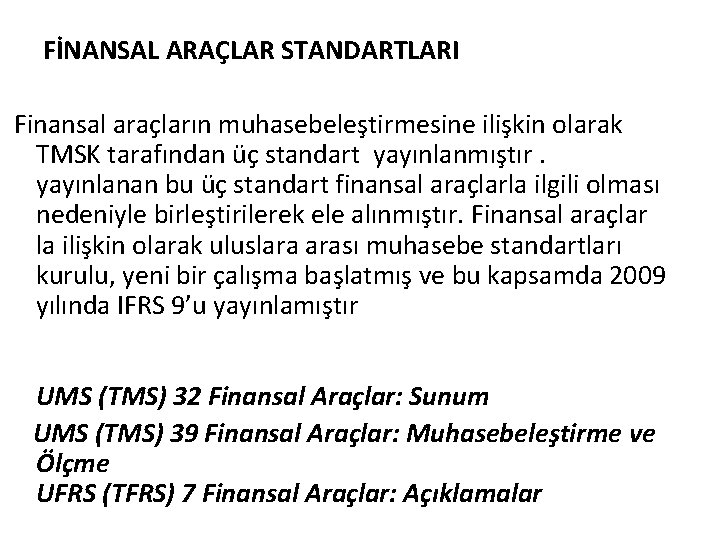 FİNANSAL ARAÇLAR STANDARTLARI Finansal araçların muhasebeleştirmesine ilişkin olarak TMSK tarafından üç standart yayınlanmıştır. yayınlanan