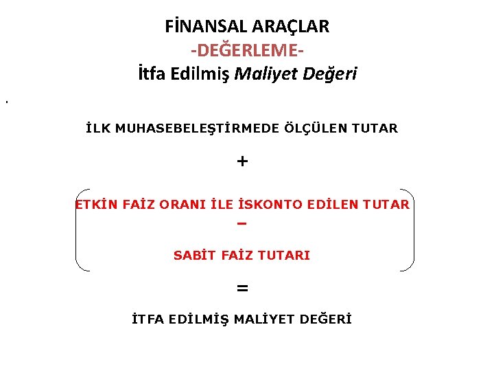 FİNANSAL ARAÇLAR -DEĞERLEMEİtfa Edilmiş Maliyet Değeri. İLK MUHASEBELEŞTİRMEDE ÖLÇÜLEN TUTAR + ETKİN FAİZ ORANI