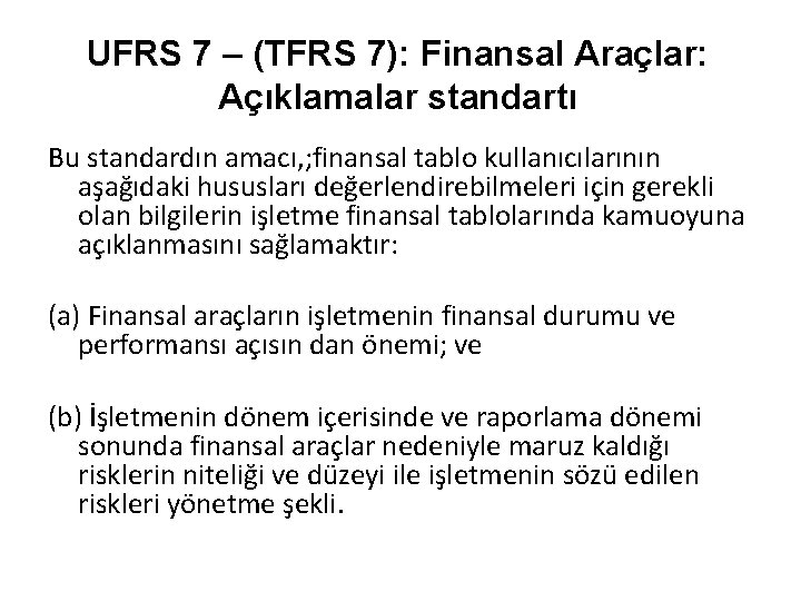UFRS 7 – (TFRS 7): Finansal Araçlar: Açıklamalar standartı Bu standardın amacı, ; finansal