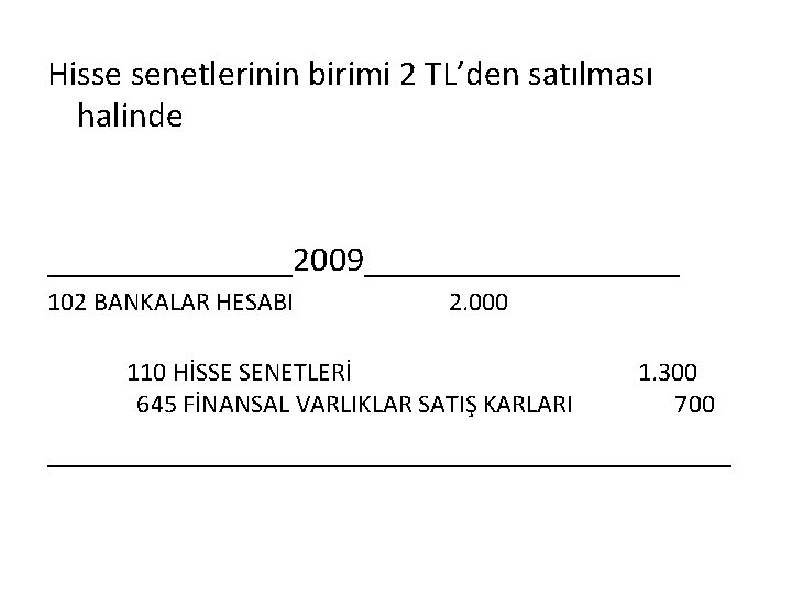 Hisse senetlerinin birimi 2 TL’den satılması halinde _______2009_________ 102 BANKALAR HESABI 2. 000 110