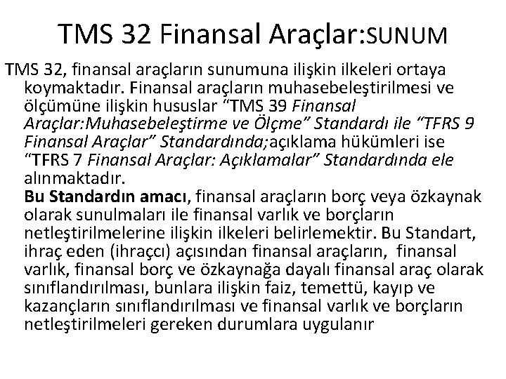 TMS 32 Finansal Araçlar: SUNUM TMS 32, finansal araçların sunumuna ilişkin ilkeleri ortaya koymaktadır.