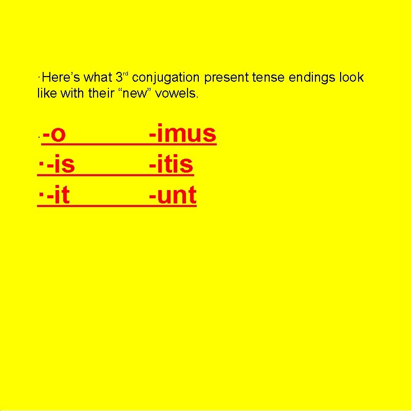 ·Here’s what 3 rd conjugation present tense endings look like with their “new” vowels.
