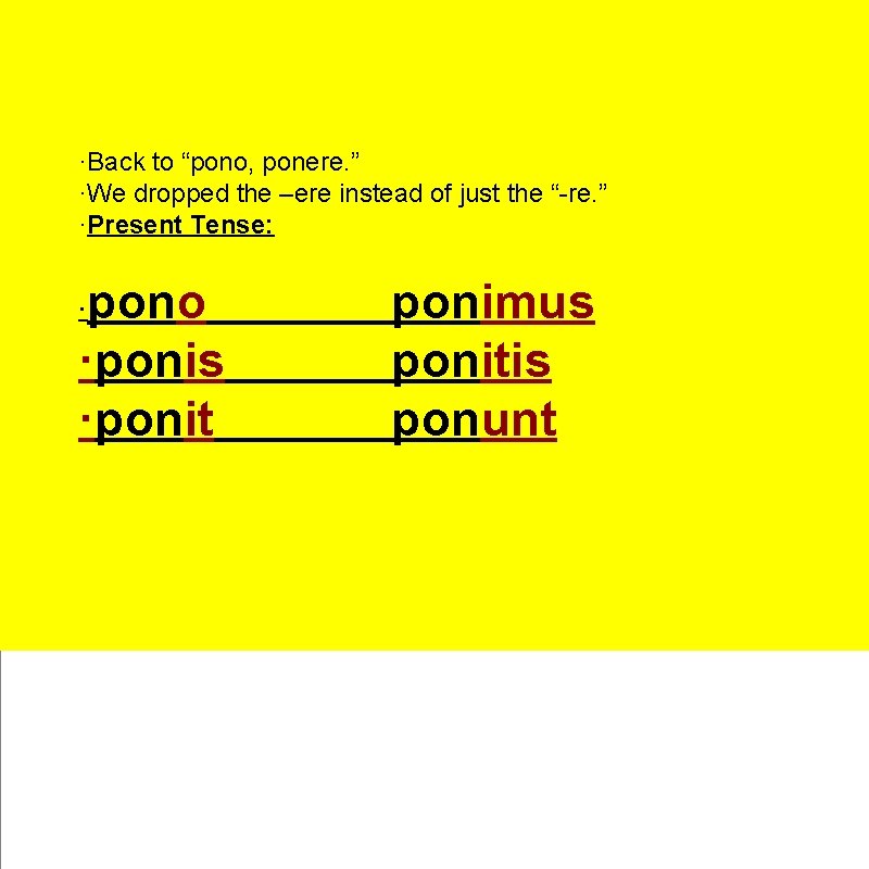 ·Back to “pono, ponere. ” ·We dropped the –ere instead of just the “-re.