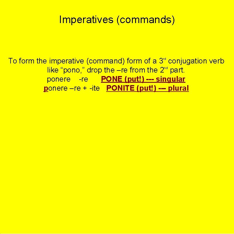 Imperatives (commands) To form the imperative (command) form of a 3 rd conjugation verb