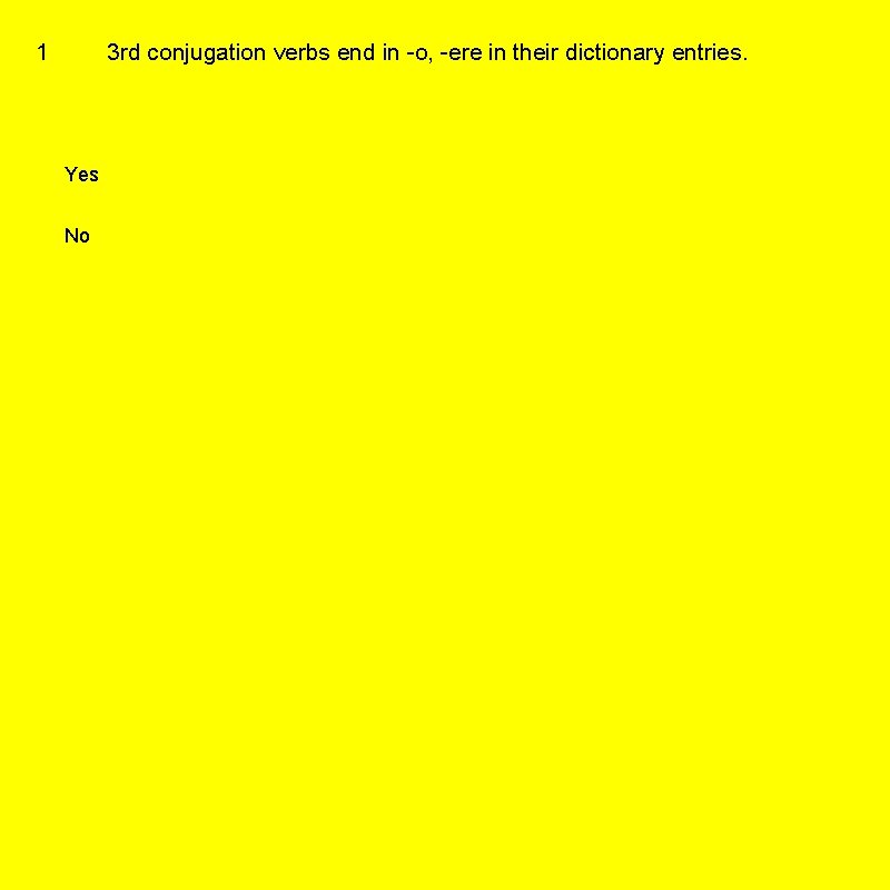 1 3 rd conjugation verbs end in -o, -ere in their dictionary entries. Yes